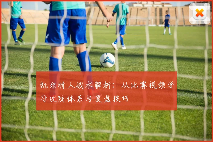 凯尔特人战术解析:从比赛视频学习攻防体系与复盘技巧